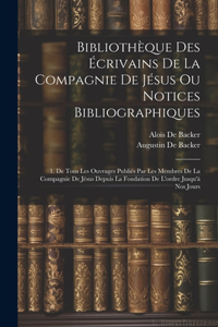 Bibliothèque Des Écrivains De La Compagnie De Jésus Ou Notices Bibliographiques