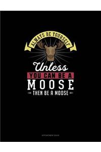Always Be Yourself Unless You Can Be A Moose Then Be A Moose