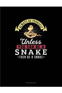 Always Be Yourself Unless You Can Be A Snake Then Be A Snake