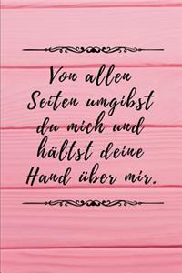 Von allen Seiten umgibst du mich und hältst deine Hand über mir.