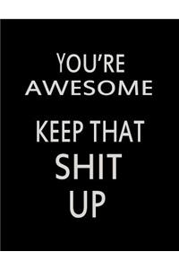 You're Awesome. Keep That Shit Up