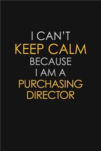 I Can't Keep Calm Because I Am A Purchasing Director