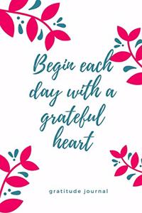 Gratitude Journal Begin Each Day with a Grateful Heart