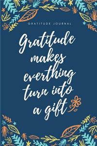 Gratitude Makes Everything Turn Into a Gift Gratitude Journal: A5 notebook lined - gift idea for women - mindfulness journal - gratitude journal - daily diary - motivation - self planner