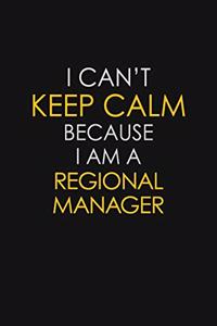 I Can't Keep Calm Because I Am A Regional Manager