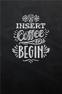 Insert Coffee to Begin: Lined Notebook - 120 Cream Paper Pages - For Notes, Writing, Journals or Diaries - Chalkboard Design - Matte Cover - 6 x 9 Inches