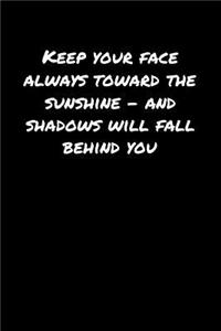 Keep Your Face Always Toward The Sunshine � and Shadows Will Fall Behind You