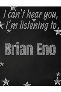 I can't hear you, I'm listening to Brian Eno creative writing lined notebook: Promoting band fandom and music creativity through writing...one day at a time