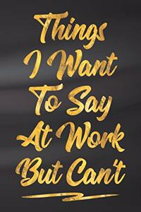 Things I Want To Say At Work But Can't