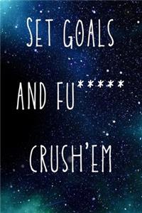 Set goals and fu***** crush'em