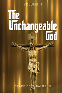 Unchangeable God Volume I