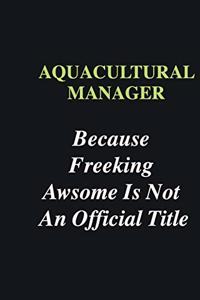 Aquacultural Manager Because Freeking Awsome is Not An Official Title