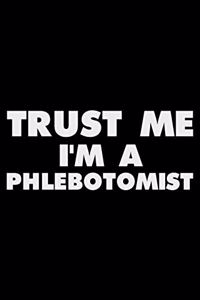 Trust Me I'm a Phlebotomist: Funny Writing Notebook, Journal for Work, Daily Diary, Planner, Organizer for Phlebotomists, Phlebotomy