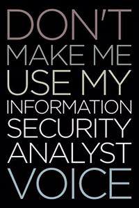 Don't Make Me Use My Information Security Analyst Voice