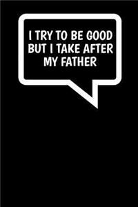 I Try To Be Good But I Take After My Father