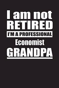 I Am Not Retired I'm A Professional Economist Grandpa