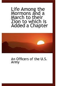 Life Among the Mormons and a March to Their Zion to Which Is Added a Chapter