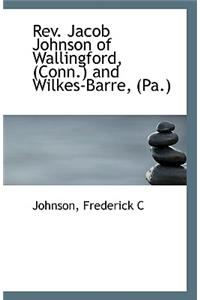REV. Jacob Johnson of Wallingford, (Conn.) and Wilkes-Barre, (Pa.)