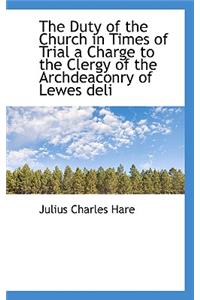 The Duty of the Church in Times of Trial a Charge to the Clergy of the Archdeaconry of Lewes Deli