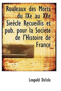 Rouleaux Des Morts Du Ixe Au Xve Sieecle Recueillis Et Pub. Pour La Societe de L'Histoire de France