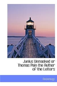 Junius Unmasked or Thomas Pain the Author of the Letters