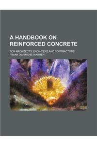 A Handbook on Reinforced Concrete; For Architects, Engineers and Contractors