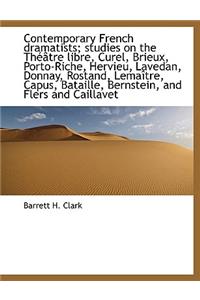 Contemporary French Dramatists; Studies on the Th Tre Libre, Curel, Brieux, Porto-Riche, Hervieu, Lavedan, Donnay, Rostand, Lema Tre, Capus, Bataille, Bernstein, and Flers and Caillavet