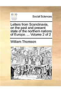 Letters from Scandinavia, on the Past and Present State of the Northern Nations of Europe. ... Volume 2 of 2