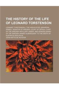 The History of the Life of Leonard Torstenson; (Lennart Torstenson, ) the Argus-Eyed, Briarean-Armed, Senator of Sweden, Count of Ortala, Chief of the