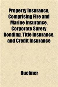 Property Insurance, Comprising Fire and Marine Insurance, Corporate Surety Bonding, Title Insurance, and Credit Insurance