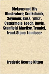 Dickens and His Illustrators; Cruikshank, Seymour, Buss, Phiz, Cattermole, Leech, Doyle, Stanfield, Maclise, Tenniel, Frank Stone, Landseer,