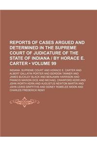 Reports of Cases Argued and Determined in the Supreme Court of Judicature of the State of Indiana - By Horace E. Carter (Volume 99)