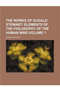 The Works of Dugald Stewart; Elements of the Philosophy of the Human Mind Volume 1