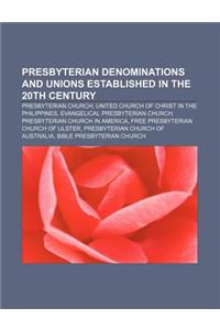 Presbyterian Denominations and Unions Established in the 20th Century