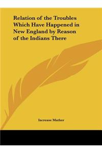 Relation of the Troubles Which Have Happened in New England by Reason of the Indians There