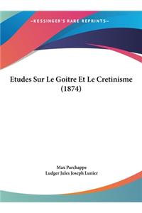 Etudes Sur Le Goitre Et Le Cretinisme (1874)