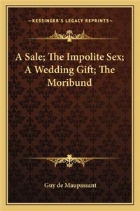 Sale; The Impolite Sex; A Wedding Gift; The Moribund