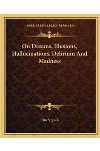 On Dreams, Illusions, Hallucinations, Delirium And Madness