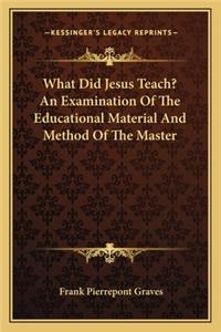 What Did Jesus Teach? an Examination of the Educational Material and Method of the Master