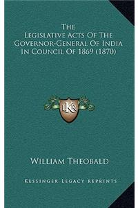 The Legislative Acts Of The Governor-General Of India In Council Of 1869 (1870)