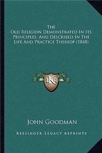 The Old Religion Demonstrated In Its Principles, And Described In The Life And Practice Thereof (1848)