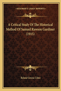A Critical Study Of The Historical Method Of Samuel Rawson Gardiner (1915)