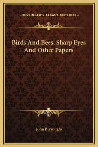 Birds And Bees, Sharp Eyes And Other Papers