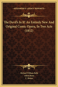 The Devil's In It! An Entirely New And Original Comic Opera, In Two Acts (1852)