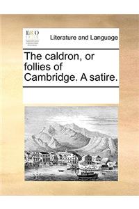 The Caldron, or Follies of Cambridge. a Satire.
