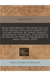 Rules for Hearing the Word of God with Certain and Saving Benefit the Second Edition. by Daniel Burgess, Minister of the Gospel. Published by an Hearer of Them, at the Request of Many Others. (1693)