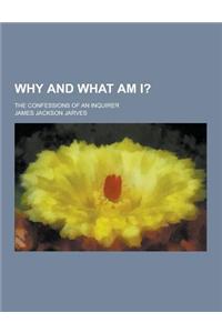 Why and What Am I?; The Confessions of an Inquirer