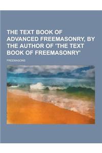 The Text Book of Advanced Freemasonry, by the Author of 'The Text Book of Freemasonry'