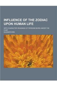 Influence of the Zodiac Upon Human Life; With Character Readings of Persons Born Under the Cusp