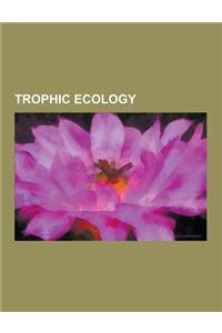 Trophic Ecology: Ascendency, Autotroph, Bacterivore, Chemoorganoheterotrophy, Chemoorganotroph, Chemotroph, Consumer (Food Chain), Ecol